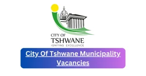 City Of Tshwane Municipality Vacancies 2025 Mention x1 jobs @www.tshwane.gov.za