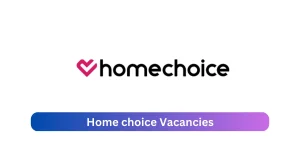 Home choice Vacancies 2025 Advertise x17 jobs @homechoice.investoreports.com